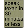 Speak Texan in 30 Minutes or Less door Lou Hudson