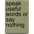 Speak Useful Words Or Say Nothing