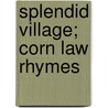 Splendid Village; Corn Law Rhymes door Ebenezer Elliott