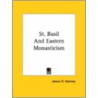 St. Basil And Eastern Monasticism by James O. Hannay