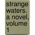 Strange Waters. a Novel, Volume 1