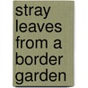 Stray Leaves From A Border Garden door Mary Pamela Milne-Home