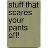 Stuff That Scares Your Pants Off! door Glenn Murphy