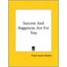 Success And Happiness Are For You by Orison Swett Marden