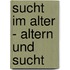 Sucht im Alter - Altern und Sucht