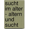 Sucht im Alter - Altern und Sucht by Dirk K. Wolter