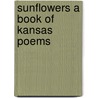 Sunflowers A Book Of Kansas Poems door Willward Wattles