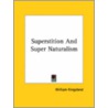 Superstition And Super Naturalism by William Kingsland