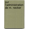 Sur L'Administration de M. Necker door Jacques Necker