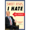 Sweet Jesus, I Hate Bill O'Reilly by Tom Breuer