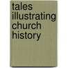 Tales Illustrating Church History by Henry Cadwallader Adams