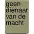 Geen dienaar van de macht