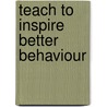 Teach To Inspire Better Behaviour door Sue Gott