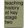 Teaching History At Key Stage Two door Jacqui Dean