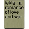 Tekla : A Romance Of Love And War door Robert Barr