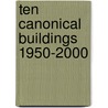 Ten Canonical Buildings 1950-2000 door Peter Eisenman