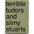 Terrible Tudors And Slimy Stuarts