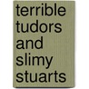 Terrible Tudors And Slimy Stuarts door Terry Dreary