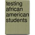 Testing African American Students