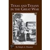 Texas And Texans In The Great War by Ralph A. Wooster