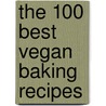 The 100 Best Vegan Baking Recipes door Kris Holechek