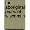 The Aboriginal Pipes Of Wisconsin door George Arbor West