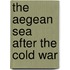 The Aegean Sea After The Cold War