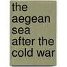 The Aegean Sea After The Cold War door Mipes