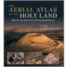 The Aerial Atlas Of The Holy Land door John Bowker