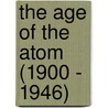 The Age of the Atom (1900 - 1946) door Charlie Samuels