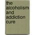 The Alcoholism And Addiction Cure