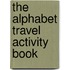 The Alphabet Travel Activity Book