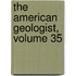 The American Geologist, Volume 35