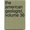 The American Geologist, Volume 36 by Unknown