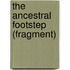 The Ancestral Footstep (Fragment)