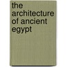 The Architecture Of Ancient Egypt door Sir John Gardner Wilkinson