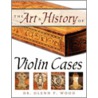 The Art & History of Violin Cases door Glenn P. Wood