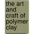 The Art And Craft Of Polymer Clay