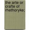 The Arte Or Crafte Of Rhethoryke; door Onbekend