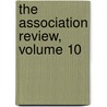 The Association Review, Volume 10 by American Associ