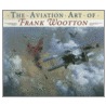 The Aviation Art Of Frank Wootton by Frank Wootton