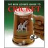 The Beer Lover's Guide To Cricket by Roger Protz