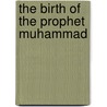 The Birth Of The Prophet Muhammad door Marion Holmes Katz