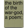 The Birth Of The War-God, A Poem; by Ralph T. H 1826 Griffith