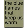 The Blue Flames That Keep Us Warm door Mike McCardell
