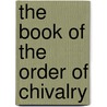 The Book Of The Order Of Chivalry by Alfred T.P. Byles