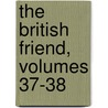 The British Friend, Volumes 37-38 by Anonymous Anonymous