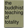 The Buddhist Teaching Of Totality by Garma C.C. Chang