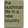 The Bushman Life In A New Country door Edward Wilson Landor
