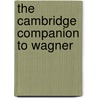 The Cambridge Companion To Wagner door Onbekend